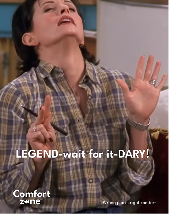 Comfort Zone campaign poster — Legend-wait for it-DARY